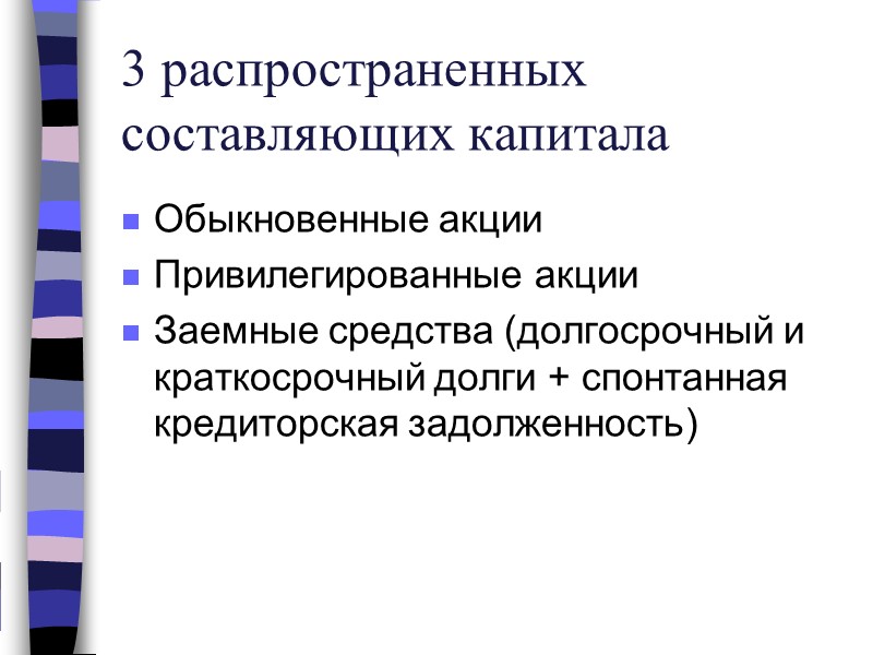 3 распространенных составляющих капитала Обыкновенные акции Привилегированные акции Заемные средства (долгосрочный и краткосрочный долги